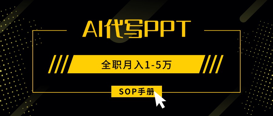 AI代写之高效制作PPT，永不失业副业兼职，全职月入1-5万【SOP手册】网赚库-项目库-轻创网-中创网-福缘网-冒泡网-资源之家-魔方项目库网赚库
