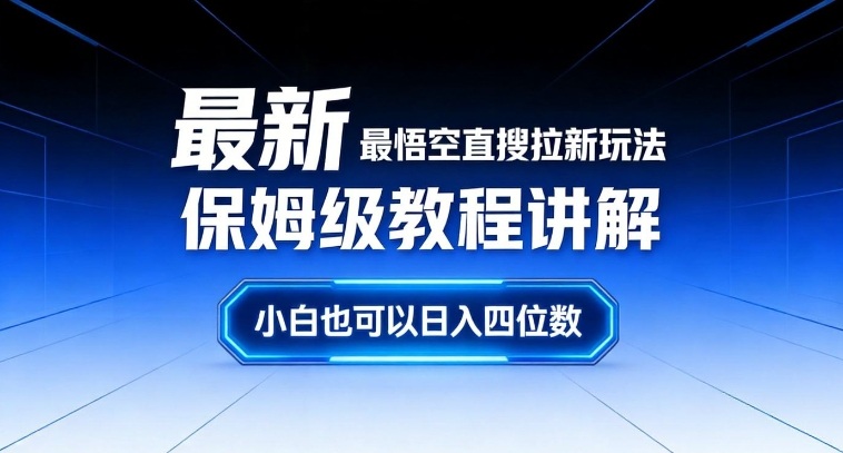 最新最悟空直搜拉新玩法保姆级教程讲解，小白也可以日入四位数网赚库-项目库-轻创网-中创网-福缘网-冒泡网-资源之家-魔方项目库网赚库