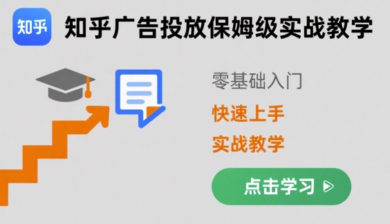 知乎广告投放保姆级实战教学，零基础快速上手网赚库-项目库-轻创网-中创网-福缘网-冒泡网-资源之家-魔方项目库网赚库