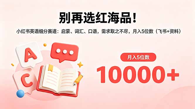 别再选红海品！小红书英语细分赛道：启蒙、词汇、口语，需求取之不尽，月入5位数(飞书+资料网赚库-项目库-轻创网-中创网-福缘网-冒泡网-资源之家-魔方项目库网赚库