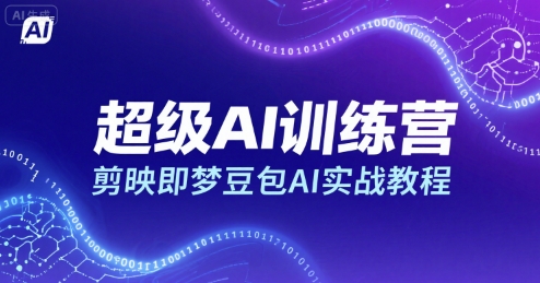 超级AI训练营，剪映即梦豆包AI实战教程网赚库-项目库-轻创网-中创网-福缘网-冒泡网-资源之家-魔方项目库网赚库