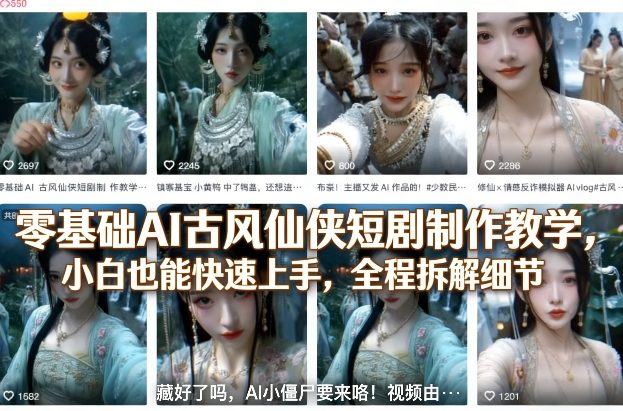 零基础AI古风仙侠短剧制作教学，小白也能快速上手，全程拆解细节网赚库-项目库-轻创网-中创网-福缘网-冒泡网-资源之家-魔方项目库网赚库