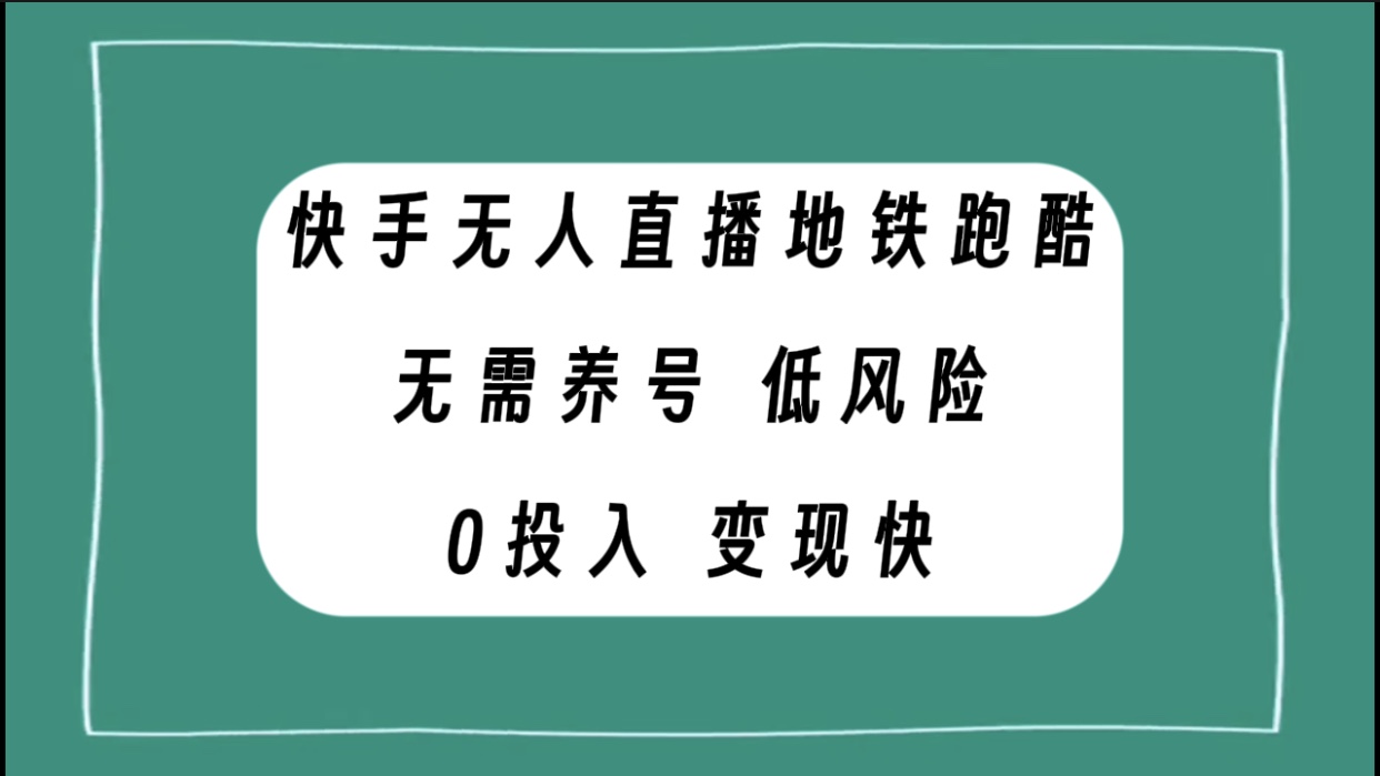 （7823期）快手无人直播地铁跑酷，无需养号，低投入零风险变现快网赚库-项目库-轻创网-中创网-福缘网-冒泡网-资源之家-魔方项目库网赚库
