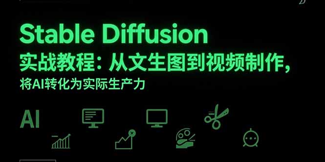 Stable Diffusion实战教程：从文生图到视频制作，将AI转化为实际生产力网赚库-项目库-轻创网-中创网-福缘网-冒泡网-资源之家-魔方项目库网赚库