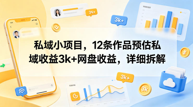 私域小项目，12条作品预估私域收益3k+网盘收益，详细拆解网赚库-项目库-轻创网-中创网-福缘网-冒泡网-资源之家-魔方项目库网赚库