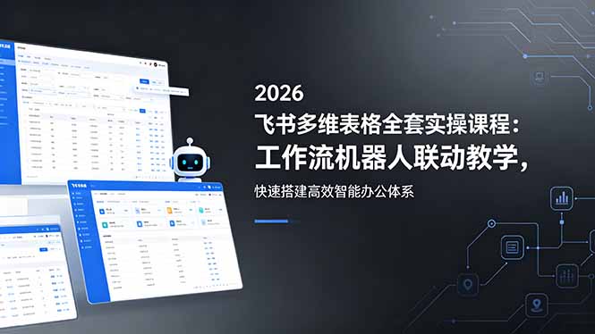 2026飞书多维表格全套实操课程:工作流机器人联动教学,快速搭建高效智能办公体系网赚库-项目库-轻创网-中创网-福缘网-冒泡网-资源之家-魔方项目库网赚库