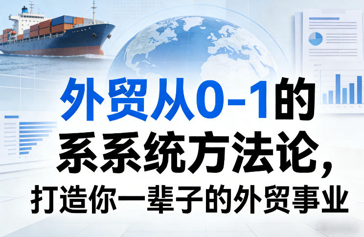 外贸从0-1的系统方法论，打造你一辈子的外贸事业网赚库-项目库-轻创网-中创网-福缘网-冒泡网-资源之家-魔方项目库网赚库