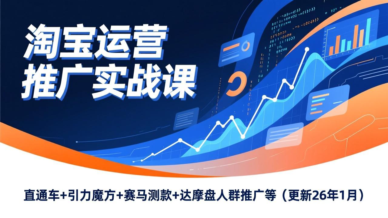 淘宝运营推广实战课，直通车+引力魔方+赛马测款+达摩盘人群推广等(更新26年1月网赚库-项目库-轻创网-中创网-福缘网-冒泡网-资源之家-魔方项目库网赚库
