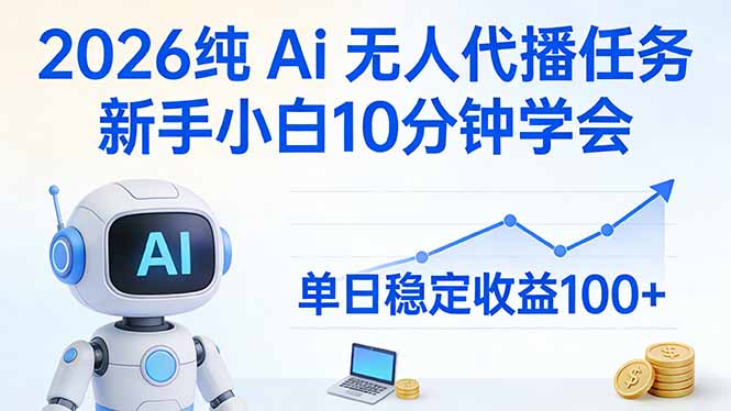 2026纯Ai无人代播任务，新手小白10分钟学会 ， 单日稳定收益100+网赚库-项目库-轻创网-中创网-福缘网-冒泡网-资源之家-魔方项目库网赚库