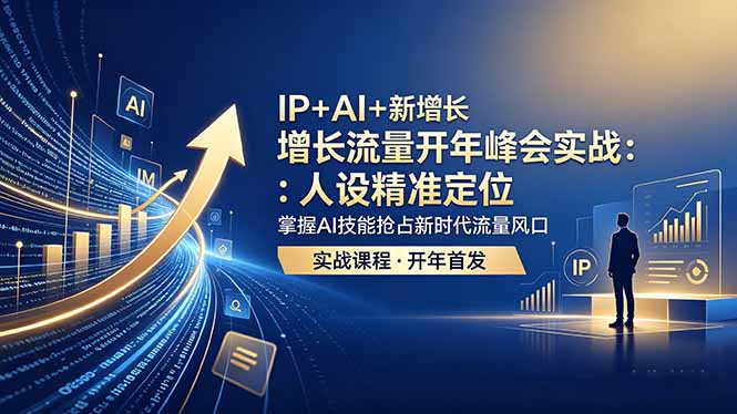 IP+AI+新增长 流量开年 峰会实战:人设精准定位 掌握AI技能抢占新时代流量风口网赚库-项目库-轻创网-中创网-福缘网-冒泡网-资源之家-魔方项目库网赚库