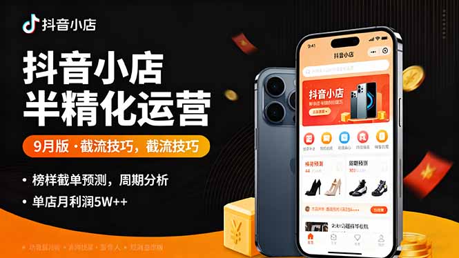 抖音小店半精细化运营9月版，截流技巧,榜单预判,周期分析，单店月利润5w+网赚库-项目库-轻创网-中创网-福缘网-冒泡网-资源之家-魔方项目库网赚库