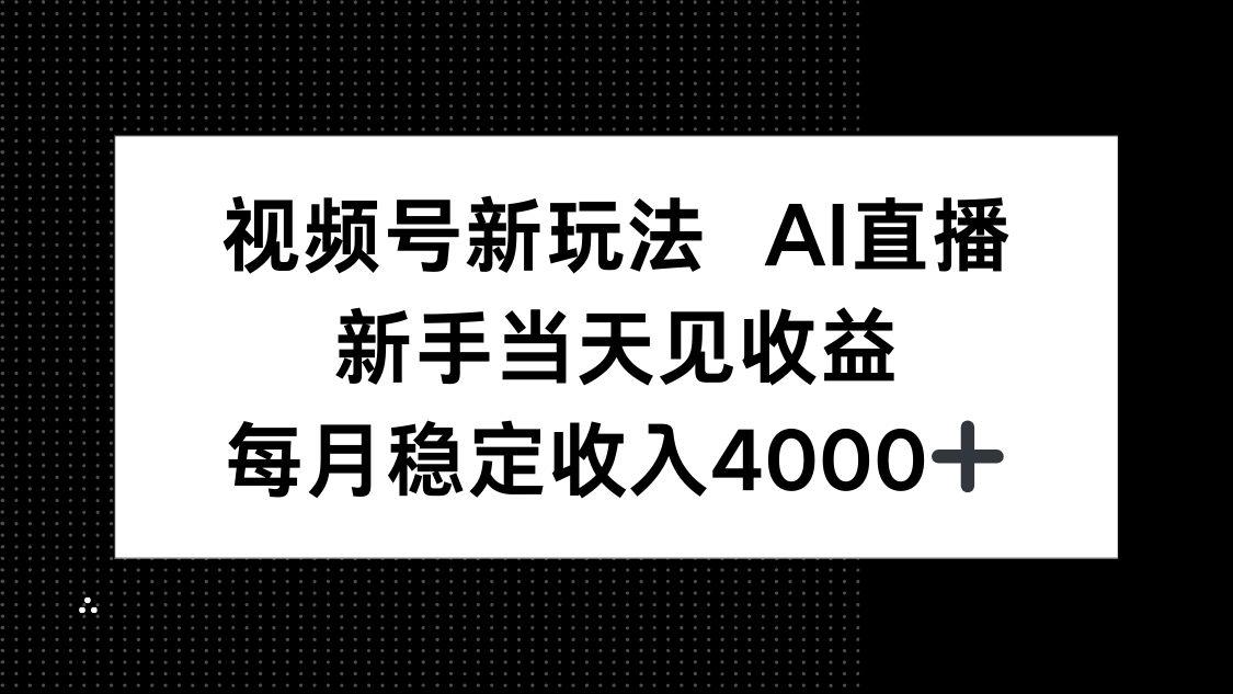 视频号新玩法AI直播，新手小白当天见收益，月入4000+网赚库-项目库-轻创网-中创网-福缘网-冒泡网-资源之家-魔方项目库网赚库