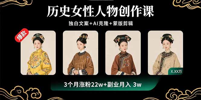 历史女性人物创作课：独白文案+AI克隆+蒙版剪辑，3个月涨粉22w+副业月入3w网赚库-项目库-轻创网-中创网-福缘网-冒泡网-资源之家-魔方项目库网赚库