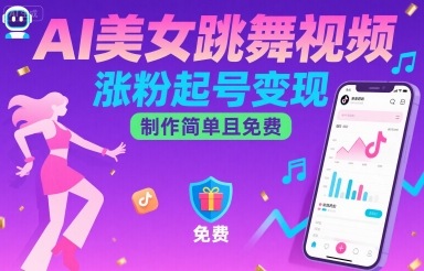 AI美女跳舞视频，涨粉起号变现，制作简单且免费网赚库-项目库-轻创网-中创网-福缘网-冒泡网-资源之家-魔方项目库网赚库