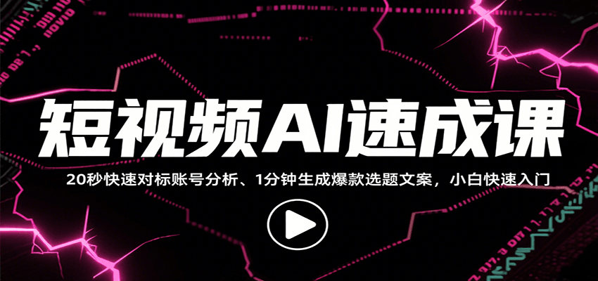 短视频AI速成课，找对标/定选题/拆结构/写文案等，小白快速上手解锁多样创作技能网赚库-项目库-轻创网-中创网-福缘网-冒泡网-资源之家-魔方项目库网赚库