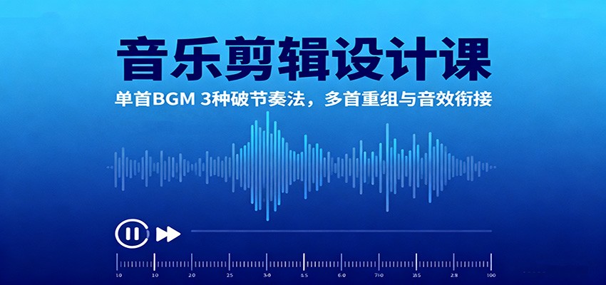 音乐剪辑设计课：单首BGM 3种破节奏法，多首重组与音效衔接网赚库-项目库-轻创网-中创网-福缘网-冒泡网-资源之家-魔方项目库网赚库