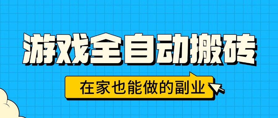 游戏全自动搬砖，日入千元，在家也能做的副业，无需人工操作网赚库-项目库-轻创网-中创网-福缘网-冒泡网-资源之家-魔方项目库网赚库