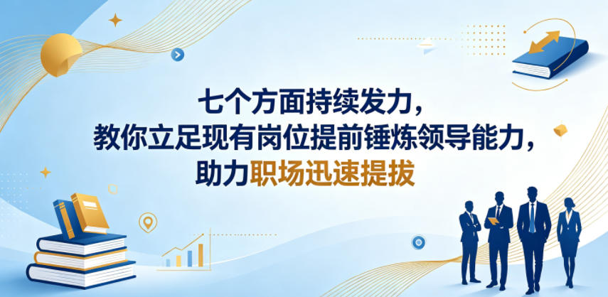 付费文章:七个方面持续发力,教你立足现有岗位提前锤炼领导能力,助力职场迅速提拔网赚库-项目库-轻创网-中创网-福缘网-冒泡网-资源之家-魔方项目库网赚库