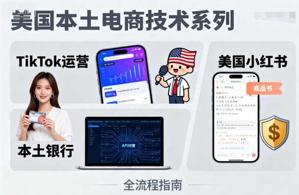 美国本土电商技术，Tiktok 运营篇+美国小红书篇+本土银行篇网赚库-项目库-轻创网-中创网-福缘网-冒泡网-资源之家-魔方项目库网赚库