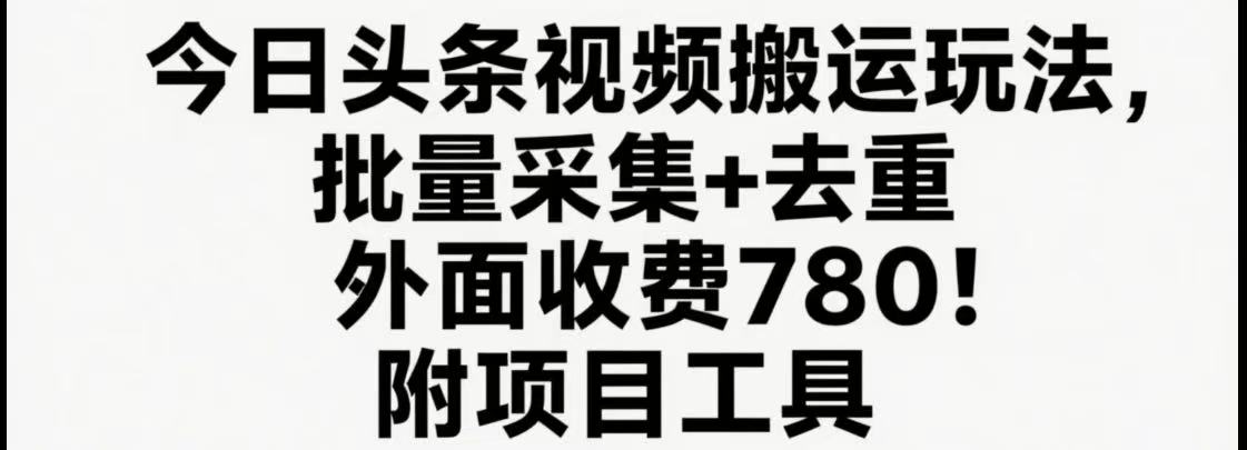 今日头条视频搬运玩法，软件一键去重，轻松日入500+附项目工具网赚库-项目库-轻创网-中创网-福缘网-冒泡网-资源之家-魔方项目库网赚库