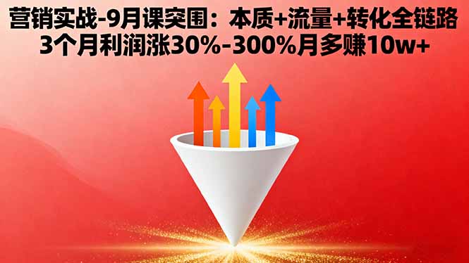 营销实战-9月突围课:本质+流量+转化全链路 3个月利润涨30%-300%月多赚10w+网赚库-项目库-轻创网-中创网-福缘网-冒泡网-资源之家-魔方项目库网赚库