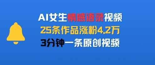 AI女生情感语录视频，25条作品涨粉4.2W，3分钟一条原创视频网赚库-项目库-轻创网-中创网-福缘网-冒泡网-资源之家-魔方项目库网赚库