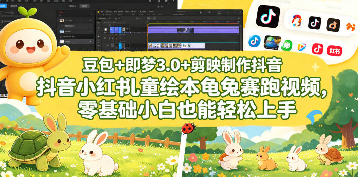 豆包＋即梦3.0+剪映制作抖音小红书儿童绘本龟兔赛跑视频，零基础小白也能轻松上手网赚库-项目库-轻创网-中创网-福缘网-冒泡网-资源之家-魔方项目库网赚库