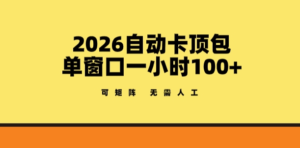 2026自动卡顶包玩法，单窗口一小时100+，可矩阵操作，无需人工【揭秘】网赚库-项目库-轻创网-中创网-福缘网-冒泡网-资源之家-魔方项目库网赚库