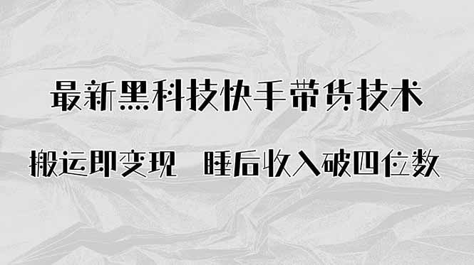 搬运即变现！最新黑科技快手带货Ai搬运技术，睡后收入破四位数网赚库-项目库-轻创网-中创网-福缘网-冒泡网-资源之家-魔方项目库网赚库