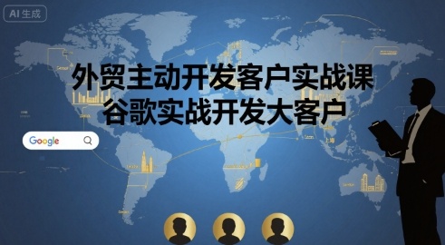 外贸主动开发客户实战课，谷歌实战开发大客户网赚库-项目库-轻创网-中创网-福缘网-冒泡网-资源之家-魔方项目库网赚库