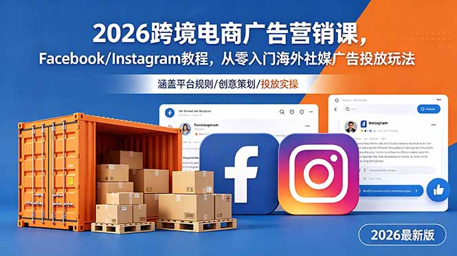 2026跨境电商广告营销课,Facebook/Instagram教程,从零入门海外社媒广告投放玩法网赚库-项目库-轻创网-中创网-福缘网-冒泡网-资源之家-魔方项目库网赚库