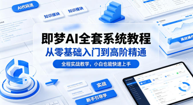 即梦AI全套系统教程,从零基础入门到高阶精通,全程实战教学,小白也能快速上手网赚库-项目库-轻创网-中创网-福缘网-冒泡网-资源之家-魔方项目库网赚库