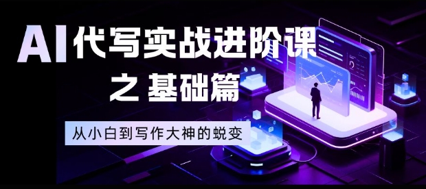 AI代写实战进阶课之基础篇，从小白到写作大神的蜕变【揭秘】网赚库-项目库-轻创网-中创网-福缘网-冒泡网-资源之家-魔方项目库网赚库