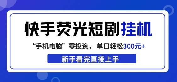 快手荧光短剧挂G项目，无脑操作，单日一天轻松300+，看完直接上手【揭秘】网赚库-项目库-轻创网-中创网-福缘网-冒泡网-资源之家-魔方项目库网赚库