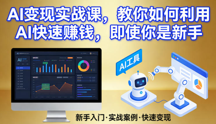 AI变现实战课，教你如何利用AI快速賺钱，即使你是新手网赚库-项目库-轻创网-中创网-福缘网-冒泡网-资源之家-魔方项目库网赚库