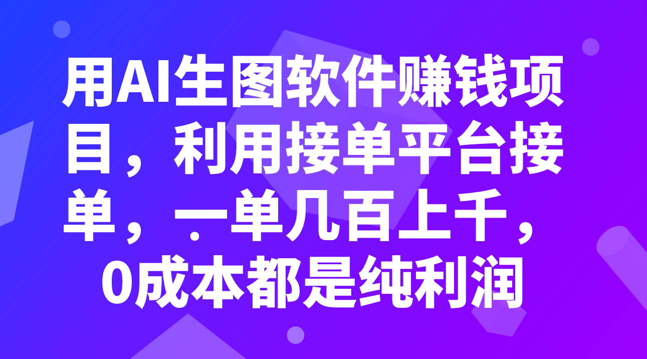 （7813期）用AI生图软件赚钱项目，利用接单平台接单，一单几百上千，0成本都是纯利润网赚库-项目库-轻创网-中创网-福缘网-冒泡网-资源之家-魔方项目库网赚库