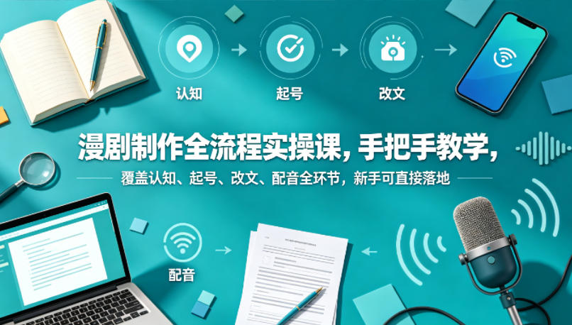 漫剧制作全流程实操课,手把手教学,覆盖认知、起号、改文、配音全环节,新手可直接落地网赚库-项目库-轻创网-中创网-福缘网-冒泡网-资源之家-魔方项目库网赚库