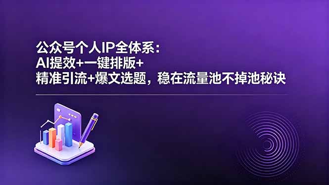 公众号个人IP全体系:AI提效+一键排版+精准引流+爆文选题,稳在流量池不掉池秘诀网赚库-项目库-轻创网-中创网-福缘网-冒泡网-资源之家-魔方项目库网赚库