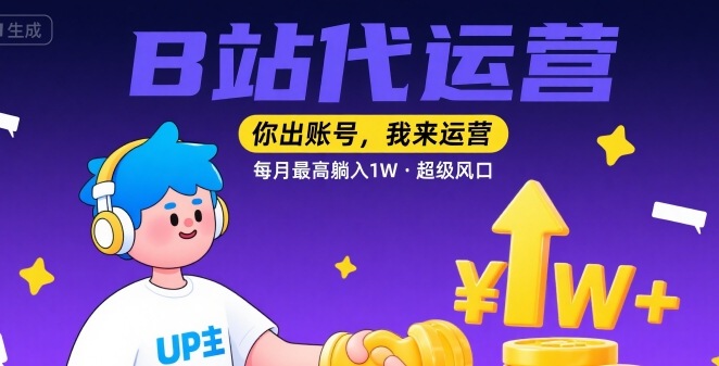 【B站代运营 】你出账号，我来运营，每月最高躺入1W，超级风口【揭秘】网赚库-项目库-轻创网-中创网-福缘网-冒泡网-资源之家-魔方项目库网赚库