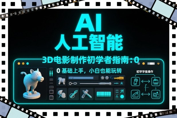 AI人工智能3D电影制作初学者指南：0基础上手，小白也能玩转网赚库-项目库-轻创网-中创网-福缘网-冒泡网-资源之家-魔方项目库网赚库