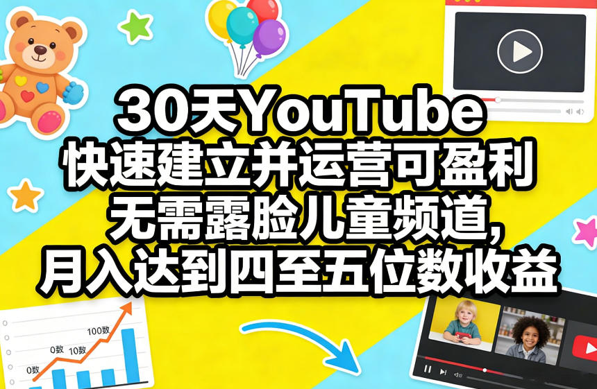 30天YouTube快速建立并运营可盈利无需露脸儿童频道，月入达到四至五位数收益网赚库-项目库-轻创网-中创网-福缘网-冒泡网-资源之家-魔方项目库网赚库