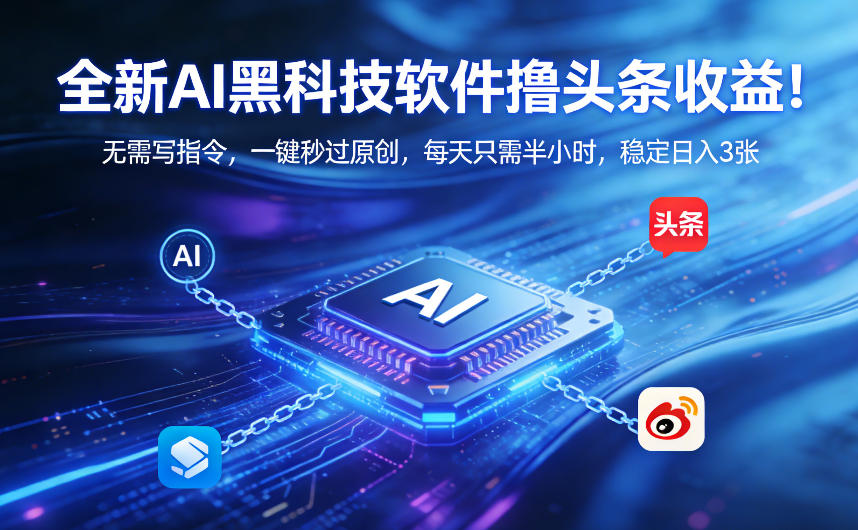 全新AI黑科技软件撸头条收益！无需写指令，一键秒过原创，每天只需半小时，稳定日入3张【揭秘】网赚库-项目库-轻创网-中创网-福缘网-冒泡网-资源之家-魔方项目库网赚库