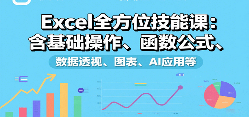 Excel全方位技能课：含基础操作、函数公式、数据透视、图表、AI应用等网赚库-项目库-轻创网-中创网-福缘网-冒泡网-资源之家-魔方项目库网赚库