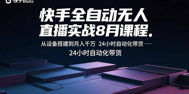 快手全自动无人直播实战8月课程：从设备搭建到月入千万 24小时自动化带货网赚库-项目库-轻创网-中创网-福缘网-冒泡网-资源之家-魔方项目库网赚库