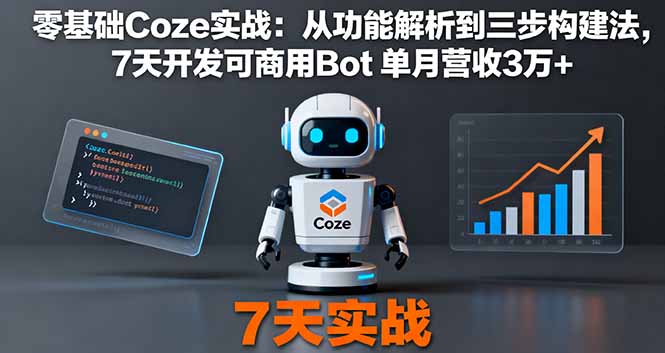 零基础Coze实战：从功能解析到三步构建法，7天开发可商用Bot 单月营收3万+网赚库-项目库-轻创网-中创网-福缘网-冒泡网-资源之家-魔方项目库网赚库