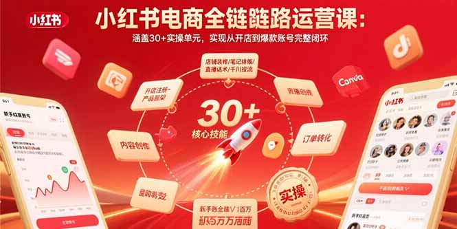 小红书电商全链路运营课：涵盖30+实操单元，实现从开店到爆款账号完整闭环网赚库-项目库-轻创网-中创网-福缘网-冒泡网-资源之家-魔方项目库网赚库