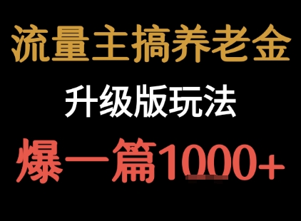 流量主之养老金升级版玩法 爆一篇收益1k+网赚库-项目库-轻创网-中创网-福缘网-冒泡网-资源之家-魔方项目库网赚库