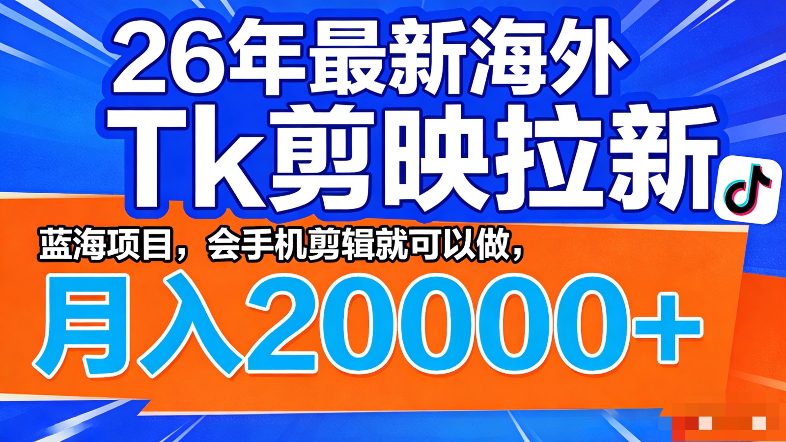 26年最新海外Tk剪映拉新，蓝海项目，会手机剪辑就可以做，月入20000＋网赚库-项目库-轻创网-中创网-福缘网-冒泡网-资源之家-魔方项目库网赚库
