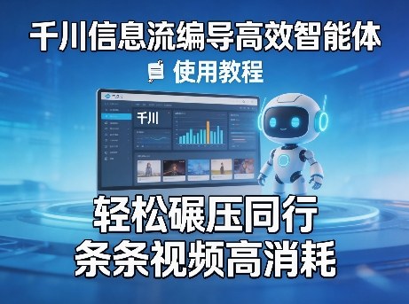 千川信息流编导高效智能体+使用教程，轻松碾压同行，实现条条视频高消耗网赚库-项目库-轻创网-中创网-福缘网-冒泡网-资源之家-魔方项目库网赚库