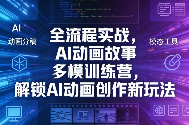 全流程实战，AI动画故事多模训练营，解锁AI动画创作新玩法网赚库-项目库-轻创网-中创网-福缘网-冒泡网-资源之家-魔方项目库网赚库